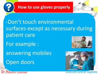 How to use gloves properly
-Don’t touch environmental
surfaces except as necessary during
patient care
For example :
answering mobiles
Open doors
96
 