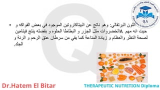 • ‫البرتقالي‬ ‫اللون‬
:
‫و‬ ‫الفواكه‬ ‫بعض‬ ‫في‬ ‫الموجود‬ ‫البيتاكاروتين‬ ‫عن‬ ‫ناتج‬ ‫وهو‬
‫فيتامين‬ ‫ينتج‬ ‫بفضله‬ ‫و‬ ‫الحلوه‬ ‫البطاطا‬ ‫و‬ ‫الجزر‬ ‫متل‬ ‫الخضروات‬A ‫مهم‬ ‫انه‬ ‫حيت‬
‫و‬ ‫الرئة‬ ‫و‬ ‫الرحم‬ ‫عنق‬ ‫سرطان‬ ‫من‬ ‫يقي‬ ‫كما‬ ‫المناعة‬ ‫زيادة‬ ‫و‬ ‫والعظام‬ ‫النظر‬ ‫لصحة‬
‫الجلد‬
.
 