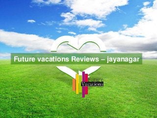 Future vacations Reviews – jayanagar
 