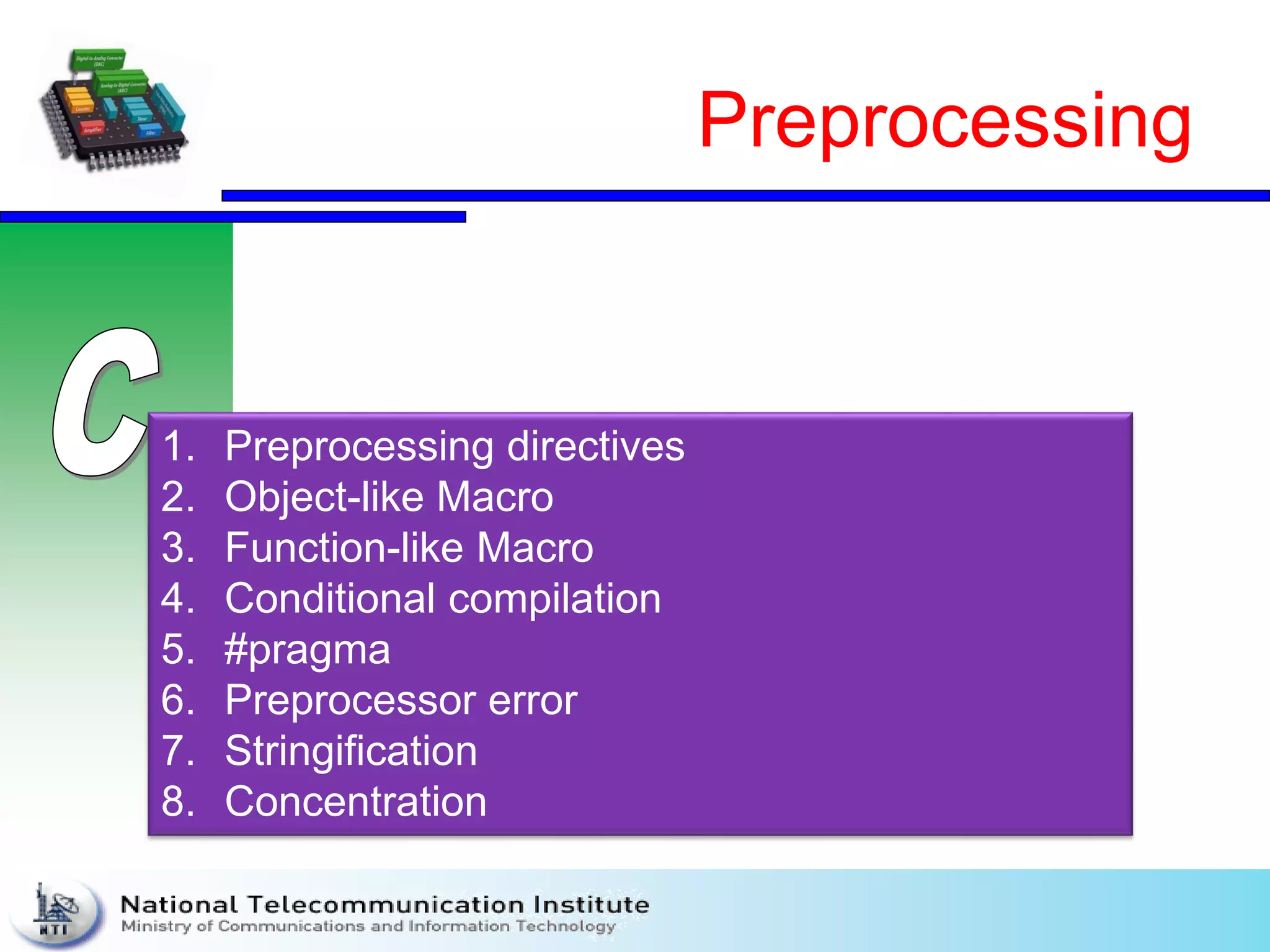 Preprocessing
1. Preprocessing directives
2. Object-like Macro
3. Function-like Macro
4. Conditional compilation
5. #pragma
6. Preprocessor error
7. Stringification
8. Concentration
 
