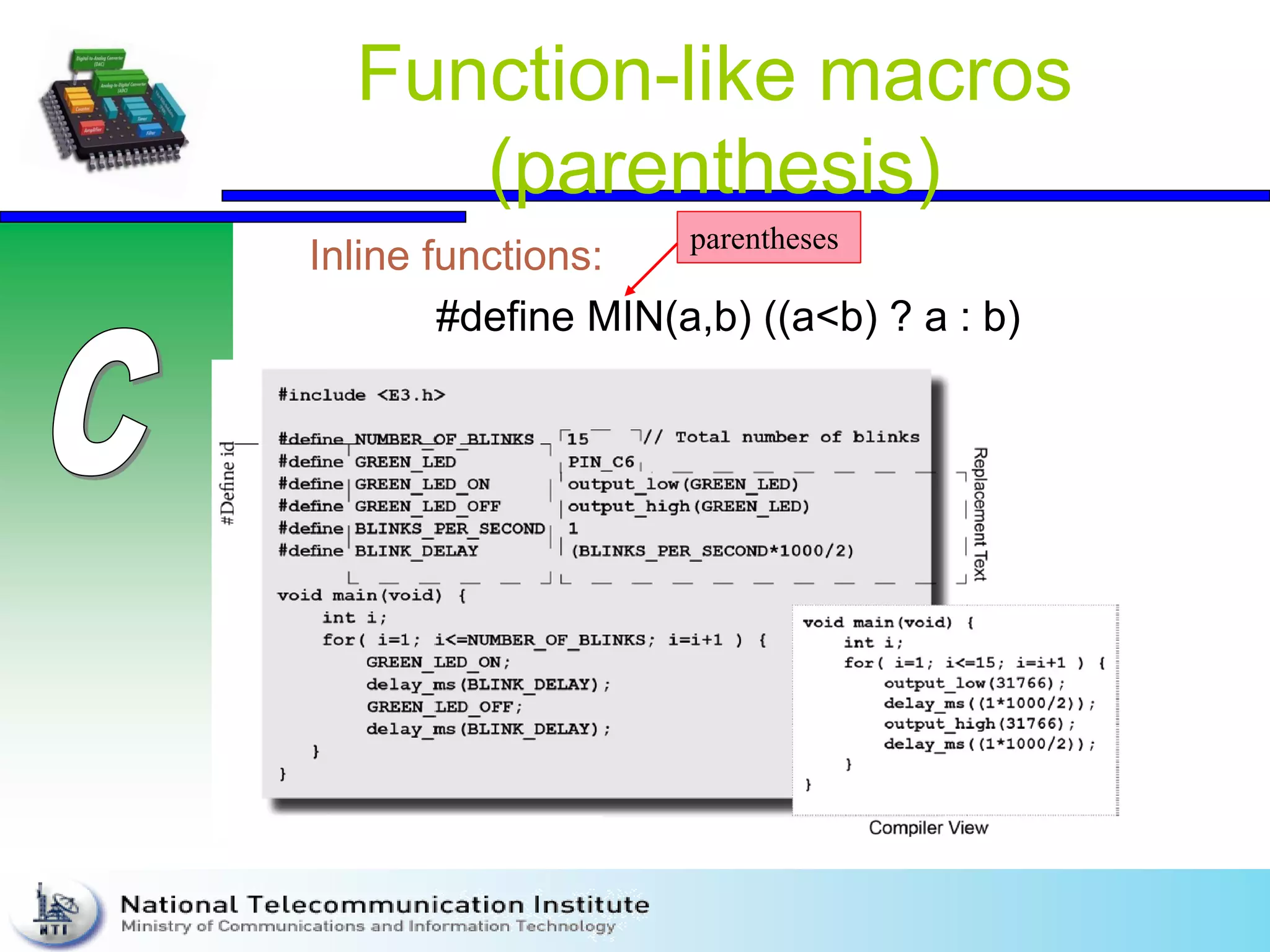Function-like macros
(parenthesis)
Inline functions:
#define MIN(a,b) ((a<b) ? a : b)
parentheses
 