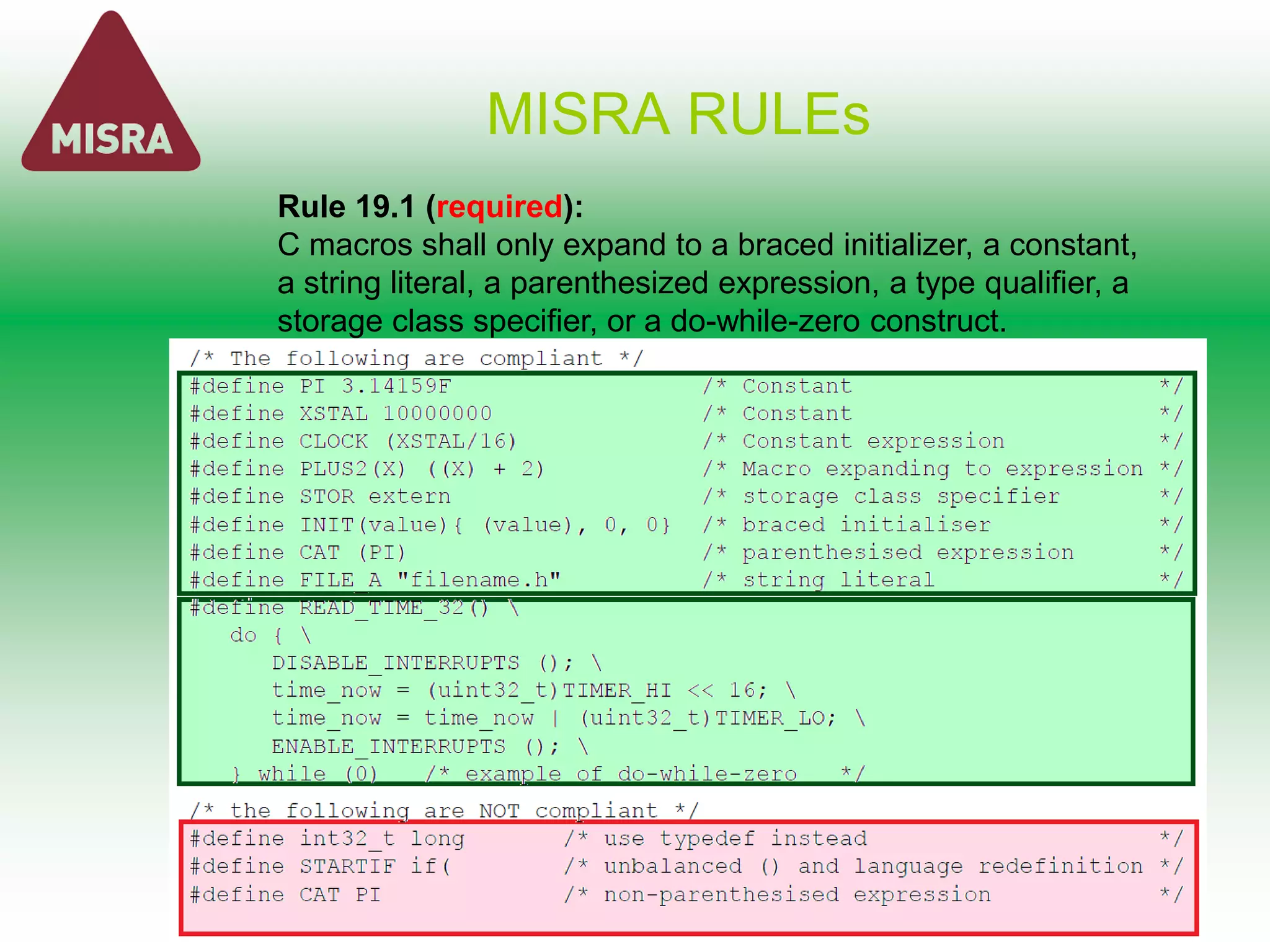 MISRA RULEs
Rule 19.1 (required):
C macros shall only expand to a braced initializer, a constant,
a string literal, a parenthesized expression, a type qualifier, a
storage class specifier, or a do-while-zero construct.
 