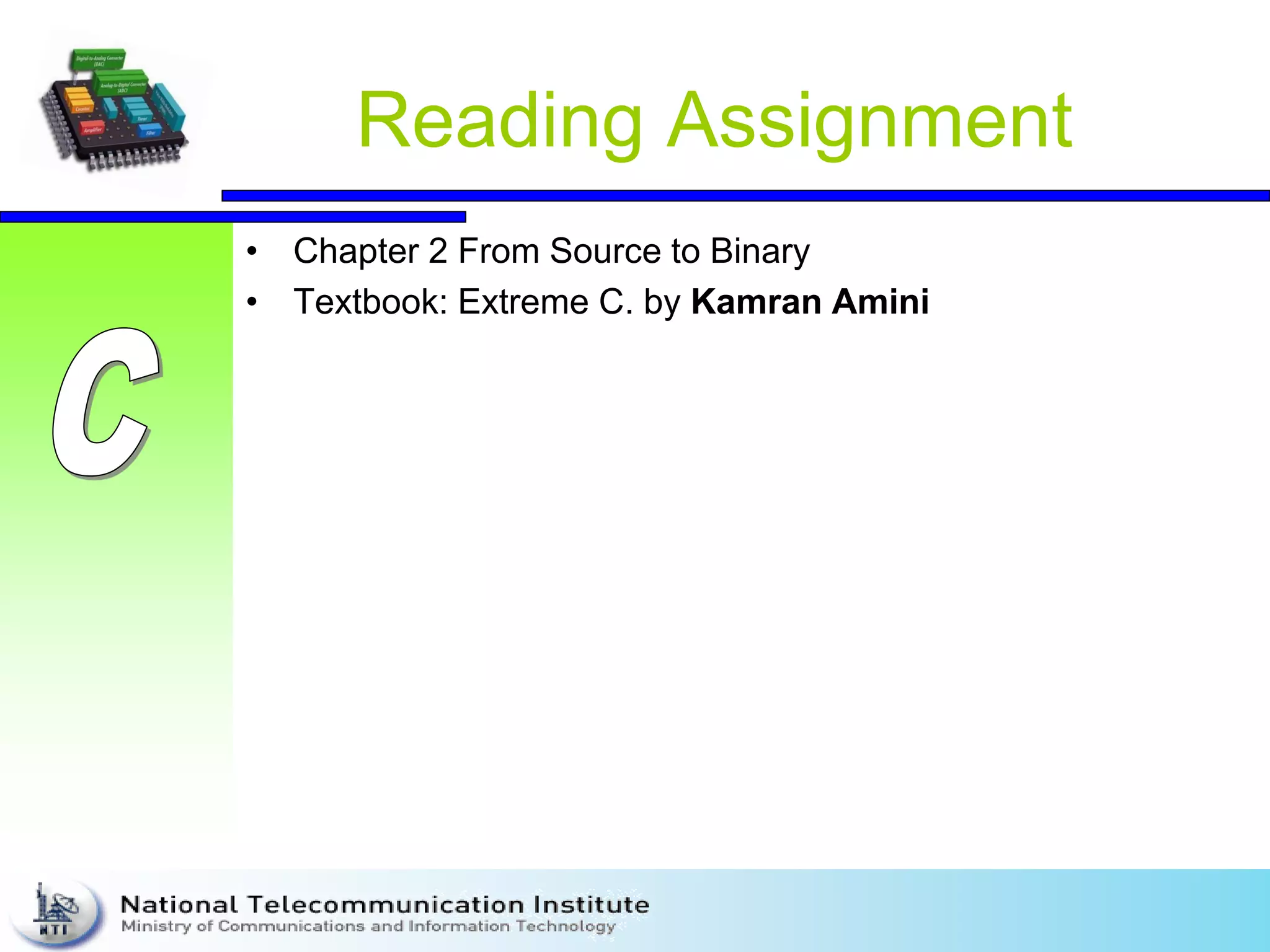Reading Assignment
• Chapter 2 From Source to Binary
• Textbook: Extreme C. by Kamran Amini
 
