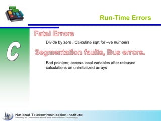 Run-Time Errors
Divide by zero , Calculate sqrt for –ve numbers
Bad pointers; access local variables after released,
calculations on uninitialized arrays
 