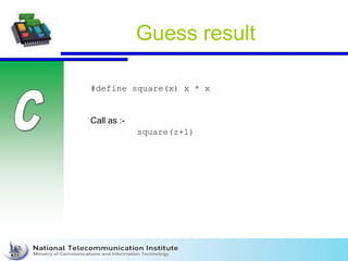 Guess result
#define square(x) x * x
square(z+1)
Call as :-
 