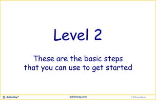 Level 2
These are the basic steps
that you can use to get started
 