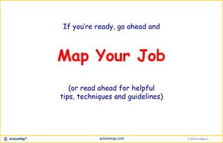 Map Your Job
(or read ahead for helpful
tips, techniques and guidelines)
If you’re ready, go ahead and
 