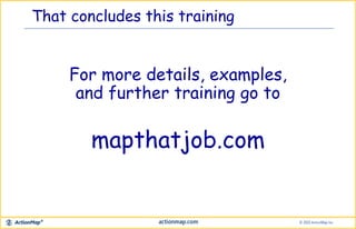 That concludes this training
For more details, examples,
and further training go to
mapthatjob.com
 