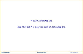 Map That Job™ is a service mark of ActionMap Inc.
© 2020 ActionMap Inc.
 