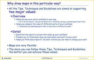 Why draw maps in this particular way?
 All the Tips, Techniques and Guidelines are aimed at supporting
two major values:
...