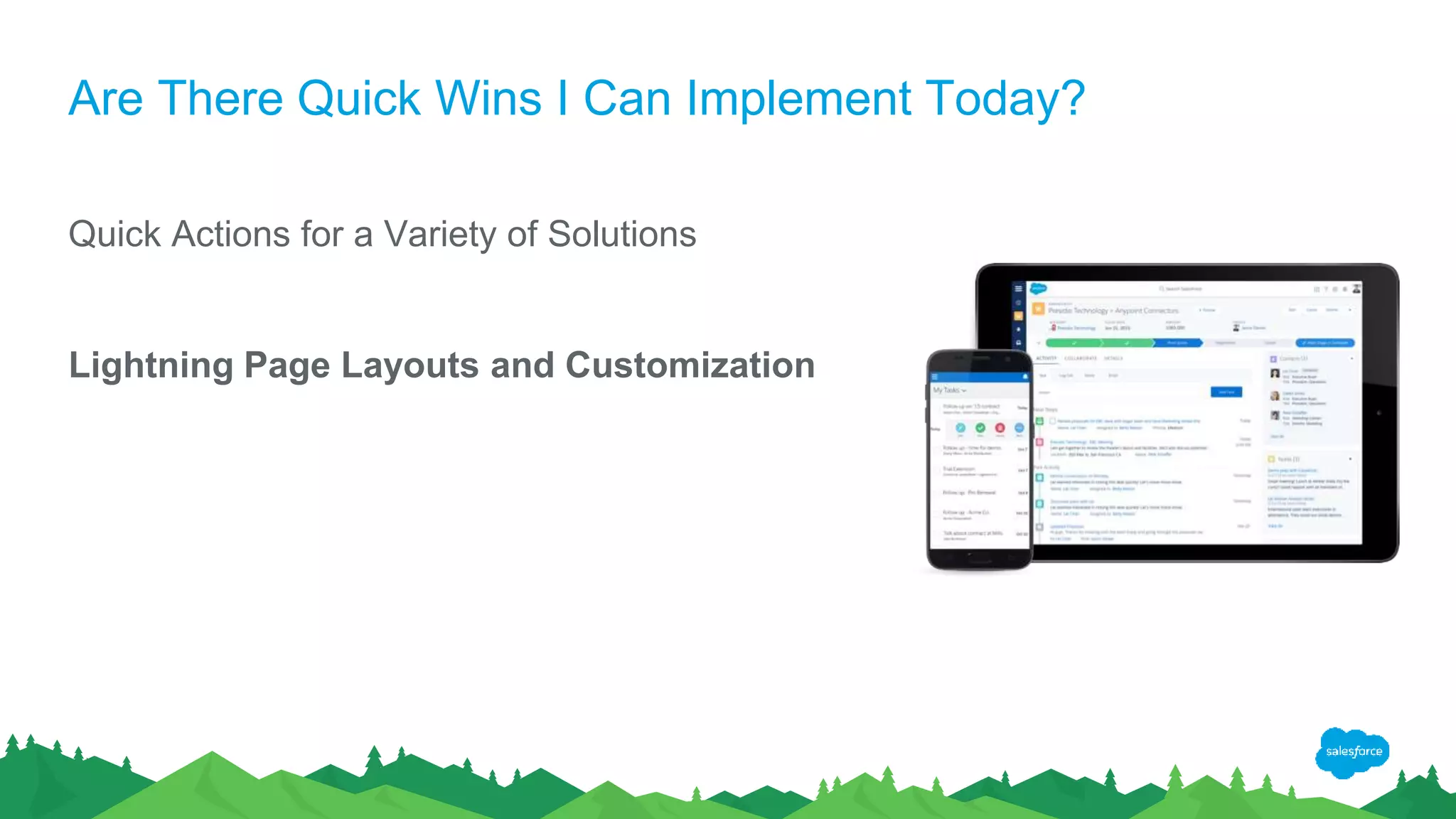 Are There Quick Wins I Can Implement Today?
Quick Actions for a Variety of Solutions
Lightning Page Layouts and Customization
 