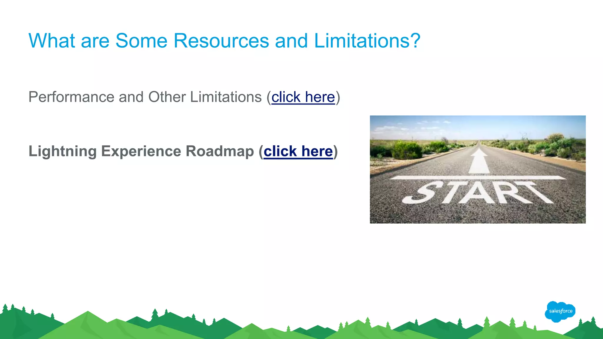What are Some Resources and Limitations?
Performance and Other Limitations (click here)
Lightning Experience Roadmap (click here)
 
