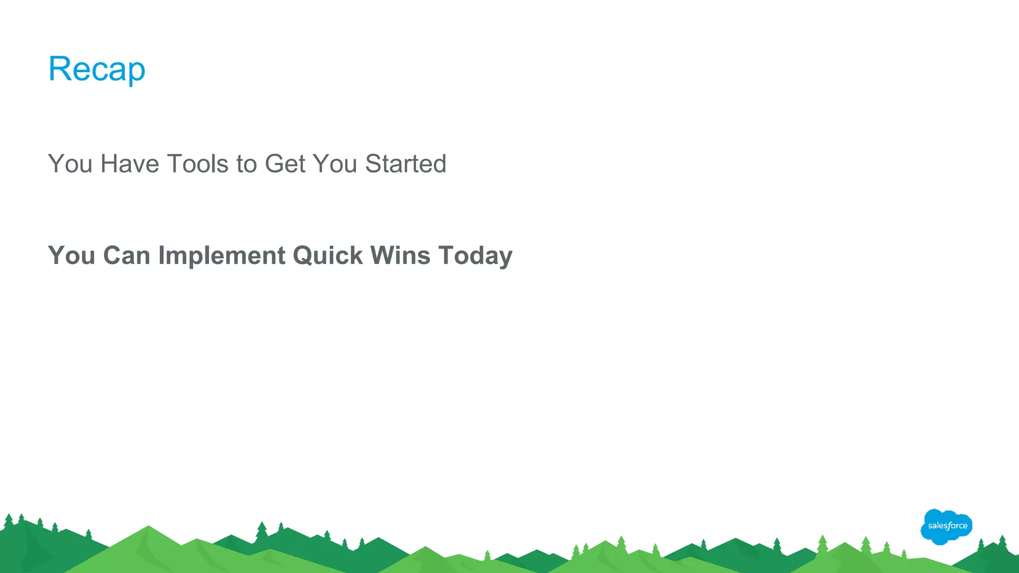 Recap
You Have Tools to Get You Started
You Can Implement Quick Wins Today
 