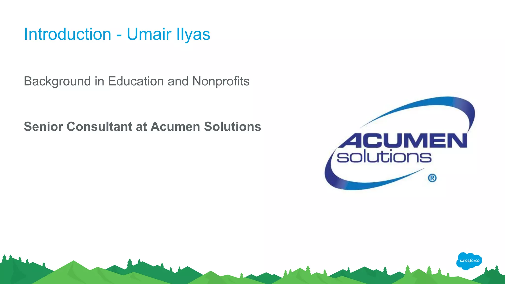 Introduction - Umair Ilyas
Background in Education and Nonprofits
Senior Consultant at Acumen Solutions
 