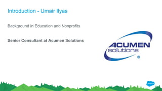 Introduction - Umair Ilyas
Background in Education and Nonprofits
Senior Consultant at Acumen Solutions
 