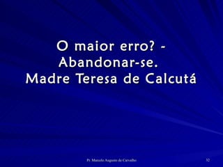O maior erro? - Abandonar-se.  Madre Teresa de Calcutá 