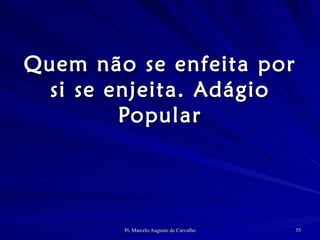 Quem não se enfeita por si se enjeita. Adágio Popular 