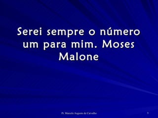Serei sempre o número um para mim. Moses Malone 