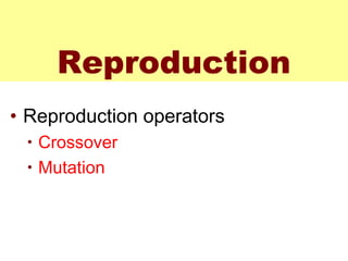 Reproduction
• Reproduction operators
• Crossover
• Mutation
 