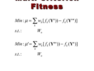 Multi-CriterionMulti-Criterion
FitnessFitness
n
k
kkk
Wts
ffwMin
:..
)]())([: ∑ −= 'Y'Y'µ
n
k
kkk
Wts
ffwMin
:..
)]())([': ∑ −= Y''Y'µ
 