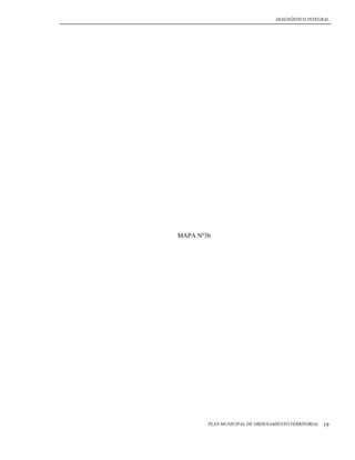 DIAGNÓSTICO INTEGRAL




MAPA Nº3b




        PLAN MUNICIPAL DE ORDENAMIENTO TERRITORIAL   19
 