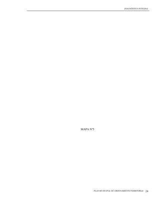 DIAGNÓSTICO INTEGRAL




MAPA Nº5




       PLAN MUNICIPAL DE ORDENAMIENTO TERRITORIAL   24
 