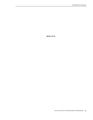 DIAGNÓSTICO INTEGRAL




MAPA Nº12




        PLAN MUNICIPAL DE ORDENAMIENTO TERRITORIAL   78
 