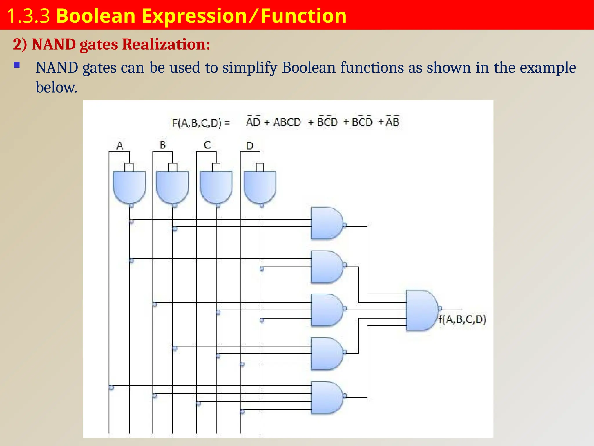 1.3.3 Boolean Expression ⁄ Function
2) NAND gates Realization:
 NAND gates can be used to simplify Boolean functions as shown in the example
below.
 