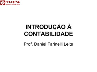 INTRODUÇÃO À 
CONTABILIDADE 
Prof. Daniel Farinelli Leite 
 