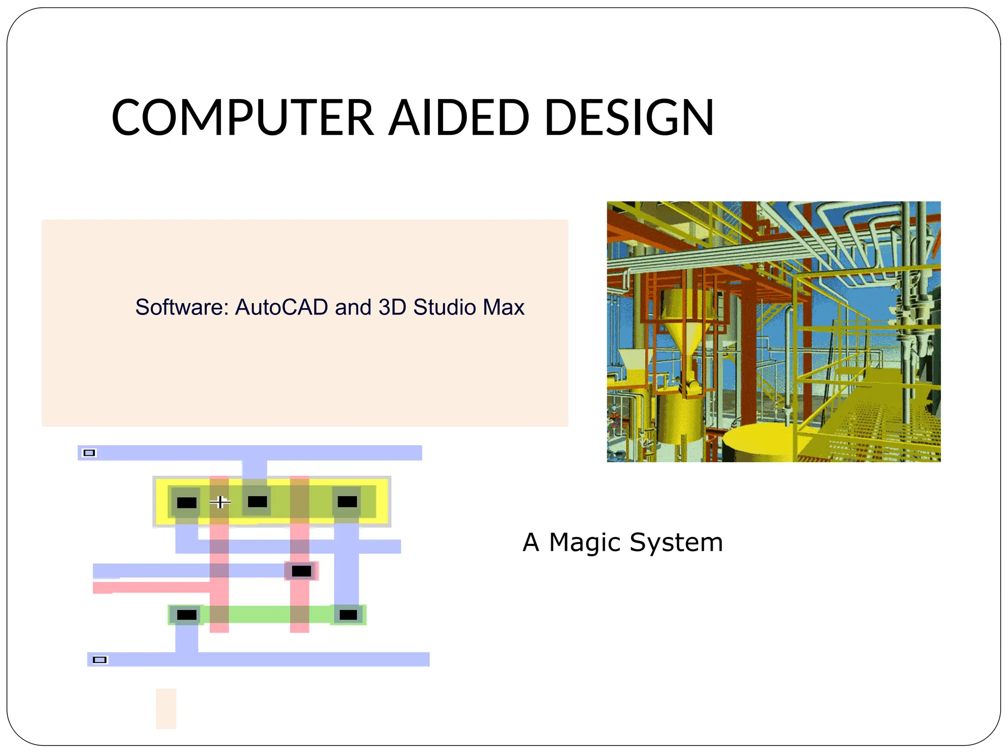COMPUTER AIDED DESIGN
Software: AutoCAD and 3D Studio Max
A Magic System
 