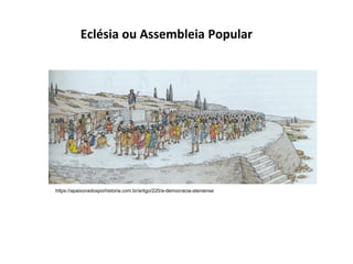 https://apaixonadosporhistoria.com.br/artigo/220/a-democracia-ateniense
Eclésia ou Assembleia Popular
 