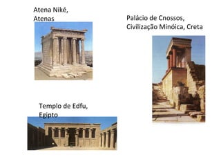 Atena Niké,
Atenas
Templo de Edfu,
Egipto
Palácio de Cnossos,
Civilização Minóica, Creta
 