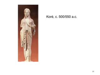Koré, c. 500/550 a.c.
77
 