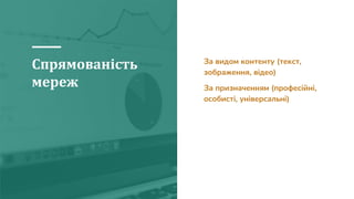 Спрямованість
мереж
За видом контенту (текст,
зображення, відео)
За призначенням (професійні,
особисті, універсальні)
 