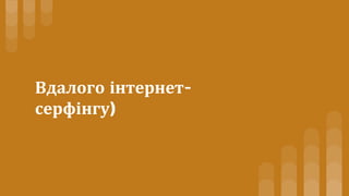 Вдалого інтернет-
серфінгу)
 
