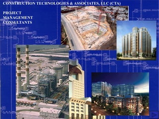 CONSTRUCTION TECHNOLOGIES & ASSOCIATES, LLC (CTA)

PROJECT
MANAGEMENT
CONSULTANTS
 