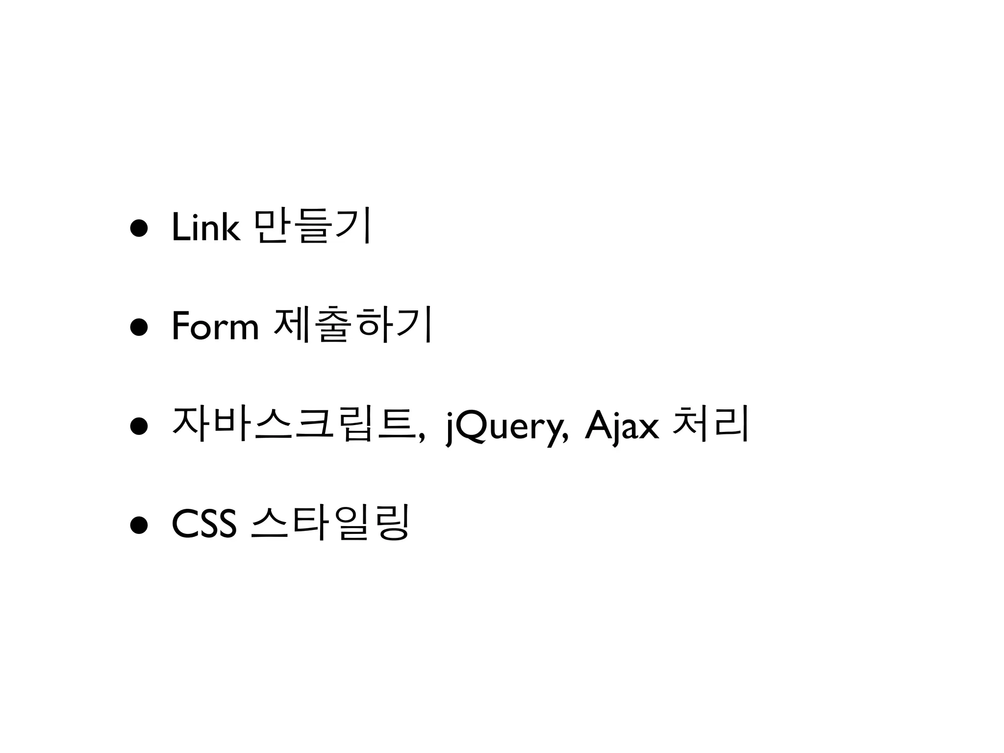 • Link
• Form
•        , jQuery, Ajax

• CSS
 