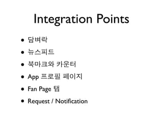 Integration Points
•
•
•
• App
• Fan Page
• Request / Notiﬁcation
 