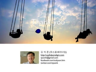 Thank you


            (               )
  http://usefulparadigm.com
  sjoonk@gmail.com
  facebook.com/sukjoon.kim
  twitter.com/sjoonk
 