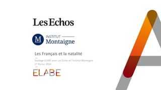 TITRE PRINCIPAL
Les Français et la natalité
1er février 2024
Sondage ELABE pour Les Echos et l’Institut Montaigne
 