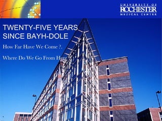 TWENTY-FIVE YEARS SINCE BAYH-DOLE How Far Have We Come ?. Where Do We Go From Here ? 