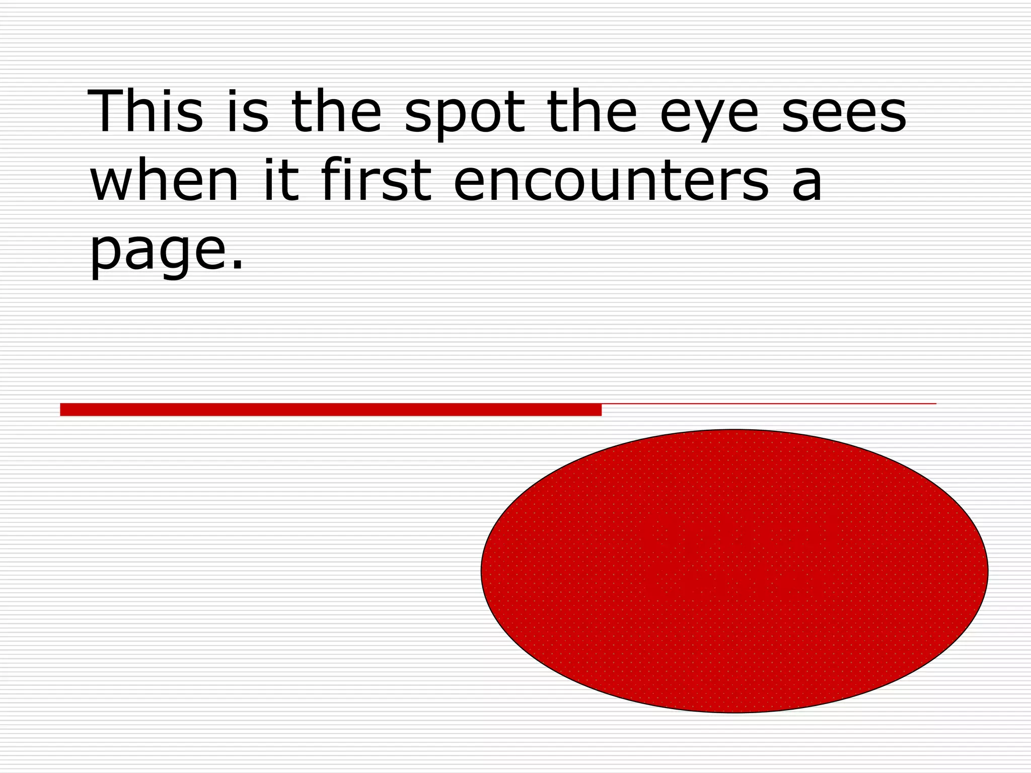 This is the spot the eye sees
when it first encounters a
page.



                   Optical
                   Center
 