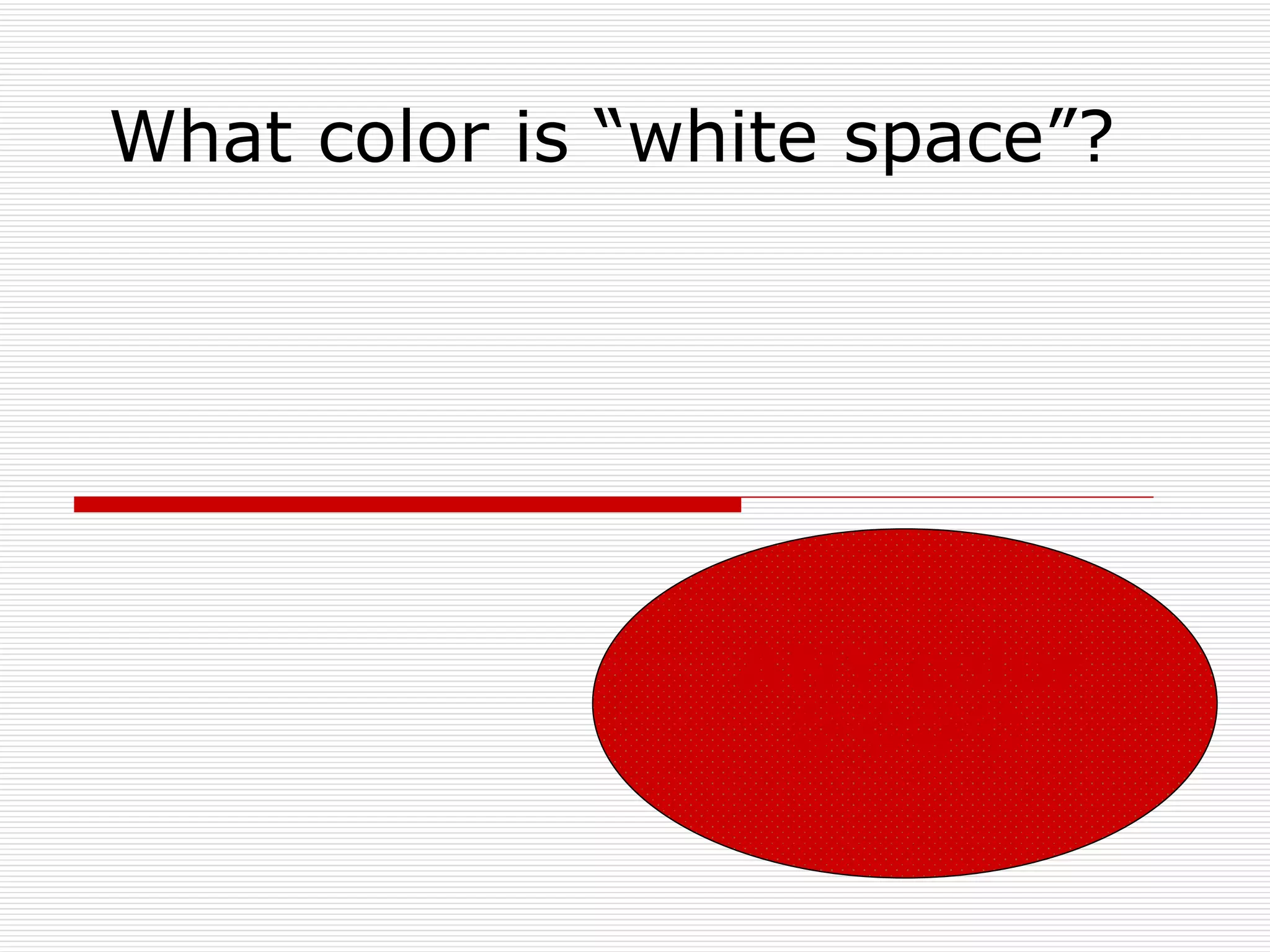 What color is “white space”?




                 ANY color
                  
 