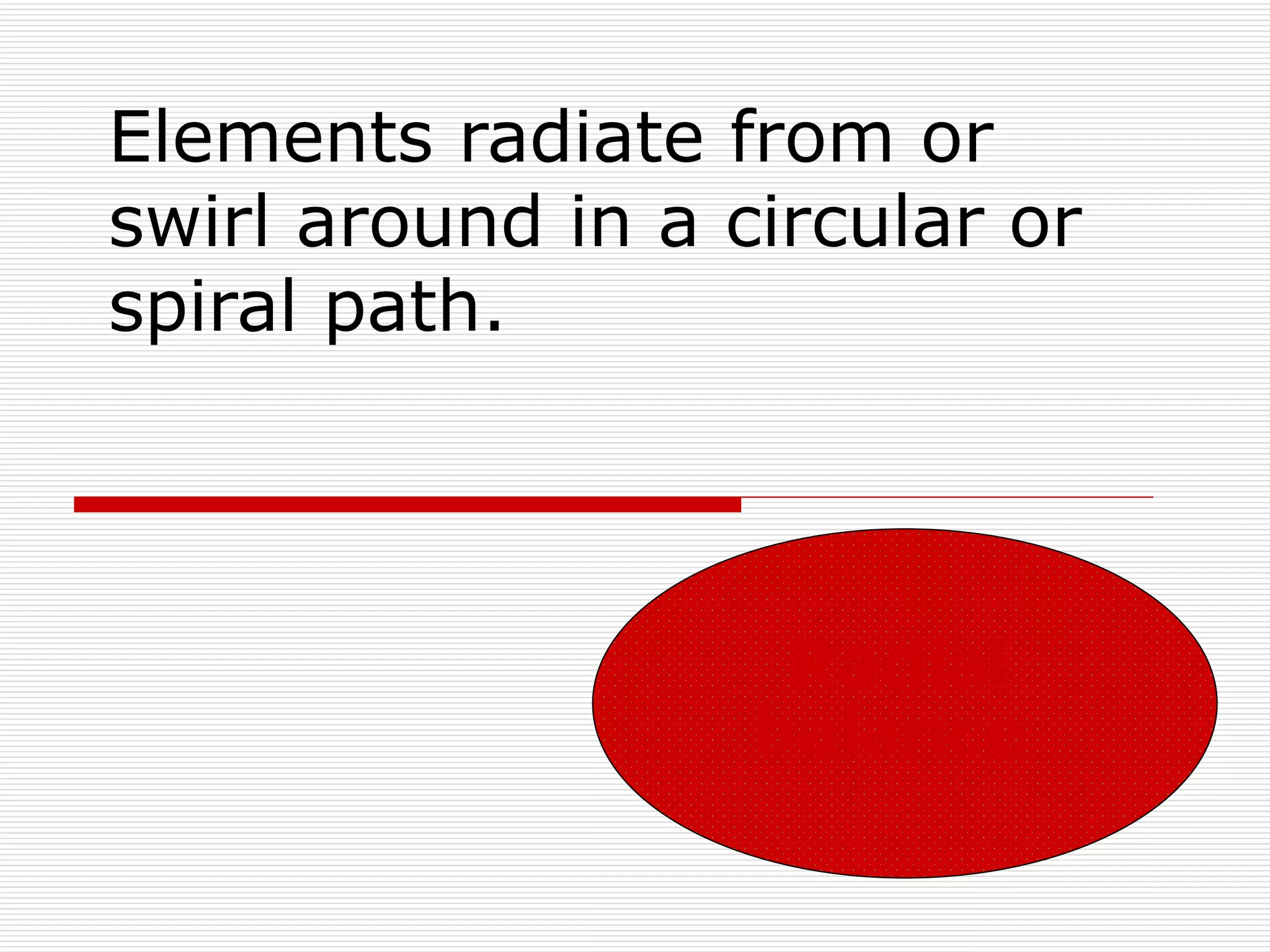 Elements radiate from or
swirl around in a circular or
spiral path.




                    Radial
                   balance
 