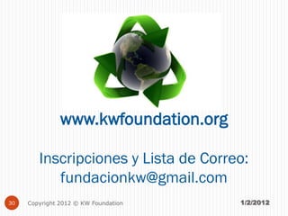 www.kwfoundation.org

        Inscripciones y Lista de Correo:
           fundacionkw@gmail.com
30   Copyright 2012 © KW Foundation   1/2/2012
 