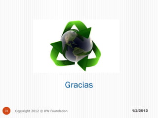 Gracias

31   Copyright 2012 © KW Foundation        1/2/2012
 