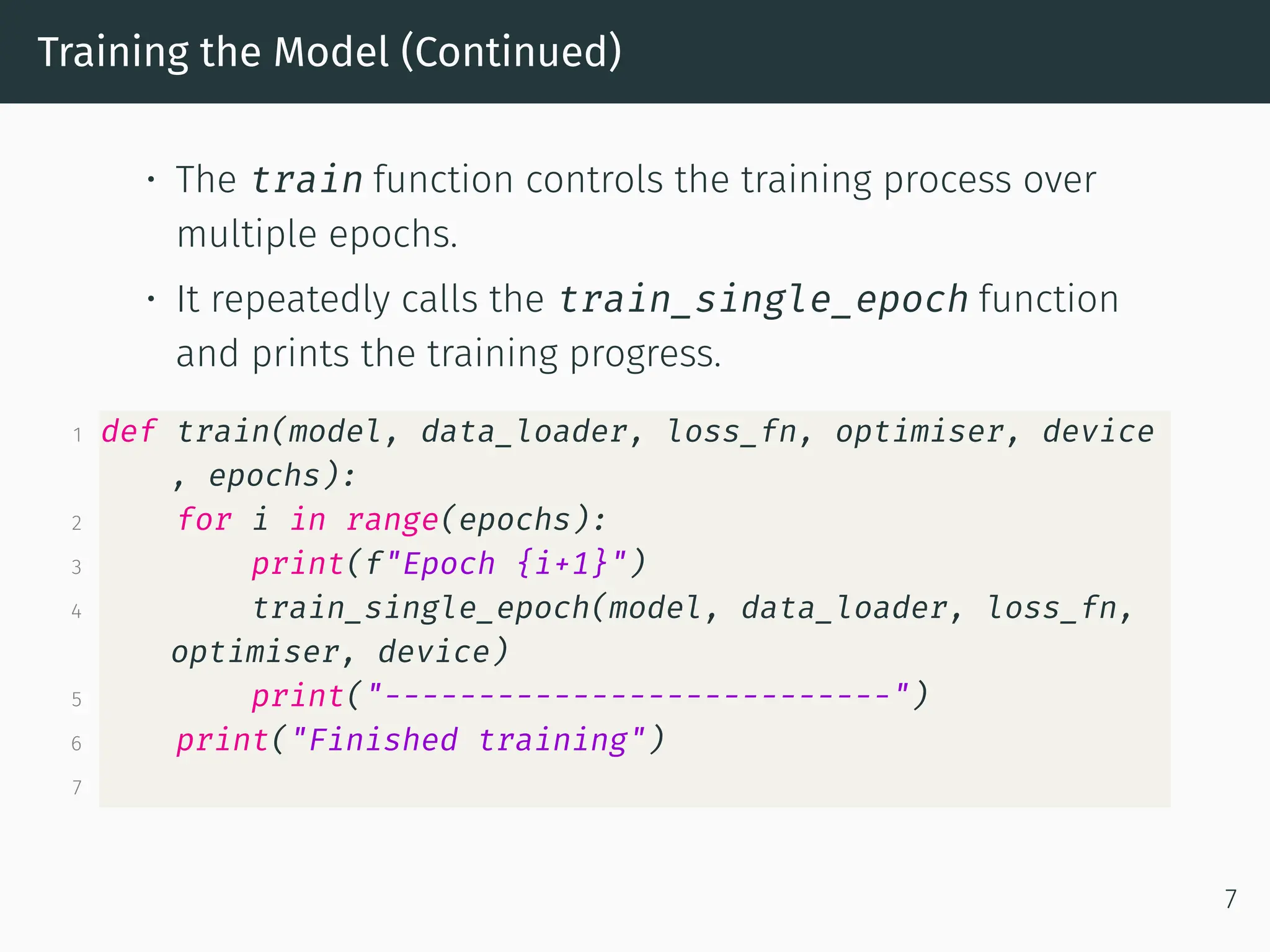 Training the Model (Continued) • The train function controls the training process over multiple epochs. • It repeatedly calls the train_single_epoch function and prints the training progress. 1 def train(model, data_loader, loss_fn, optimiser, device , epochs): 2 for i in range(epochs): 3 print(f"Epoch {i+1}") 4 train_single_epoch(model, data_loader, loss_fn, optimiser, device) 5 print("---------------------------") 6 print("Finished training") 7 7 