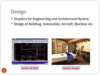 Design
 Graphics for Engineering and Architectural System
 Design of Building, Automobile, Aircraft, Machine etc.
AutoCAD 2002 Interior Design
26
 
