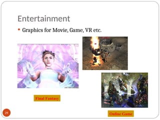 Entertainment
 Graphics for Movie, Game, VR etc.
Final Fantasy
Online Game
29
 
