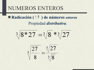 NUMEROS ENTEROS
Radicación ( 3 5 ) de números enteros
         Propiedad distributiva.
 
